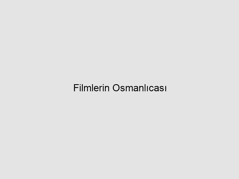 Read more about the article Filmlerin Osmanlıcası