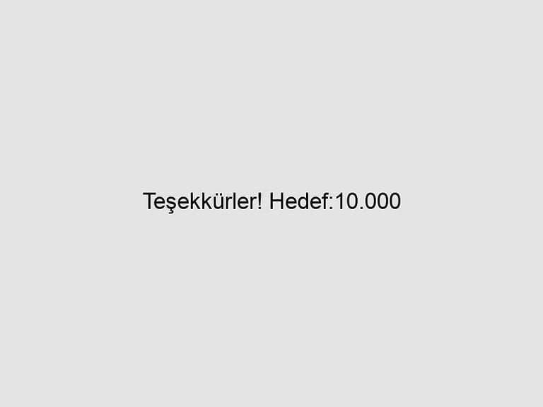 Read more about the article Teşekkürler! Hedef:10.000