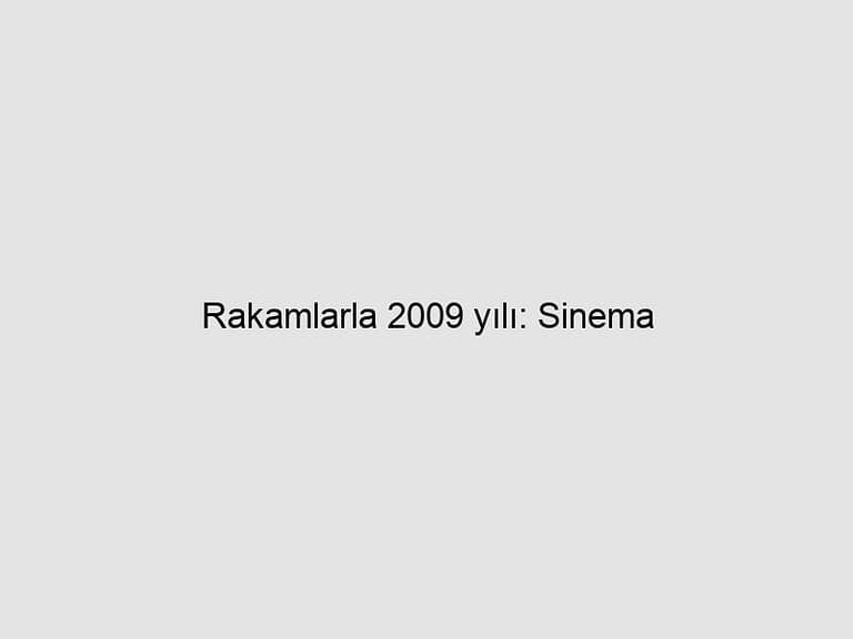Read more about the article Rakamlarla 2009 yılı: Sinema