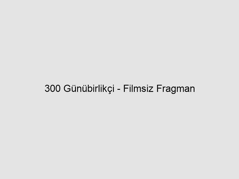 Read more about the article 300 Günübirlikçi – Filmsiz Fragman