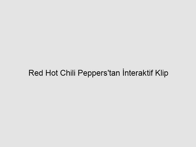 Read more about the article Red Hot Chili Peppers’tan İnteraktif Klip