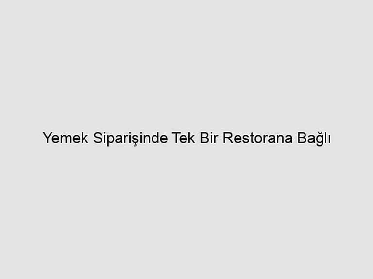 Read more about the article Yemek Siparişinde Tek Bir Restorana Bağlı Kalma Devri Kapandı!