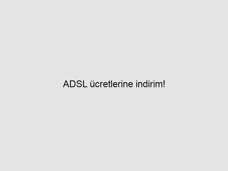 Read more about the article ADSL ücretlerine indirim!
